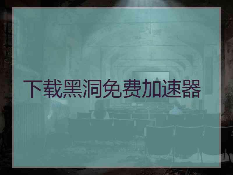 下载黑洞免费加速器