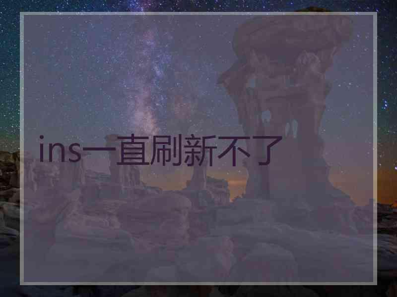 ins一直刷新不了