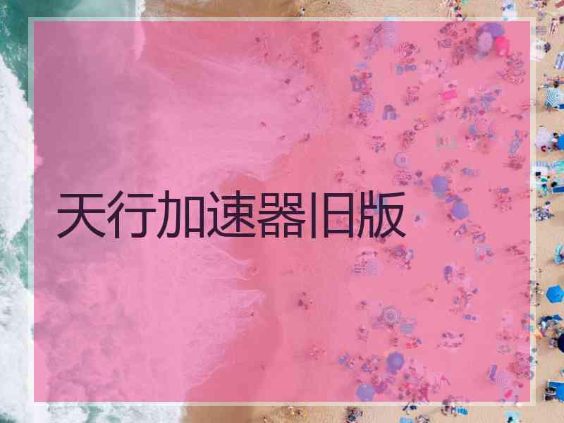 天行加速器旧版