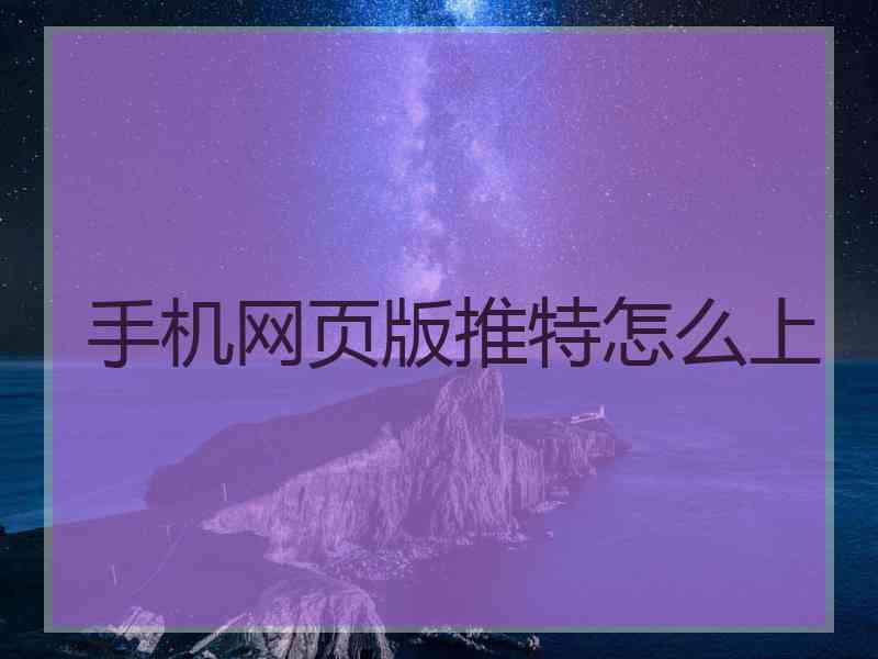 手机网页版推特怎么上