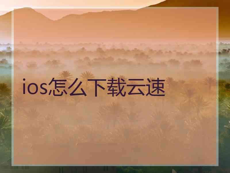 ios怎么下载云速