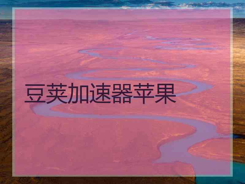 豆荚加速器苹果