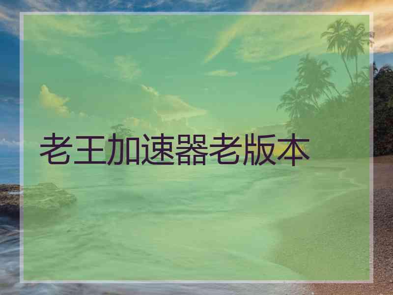 老王加速器老版本