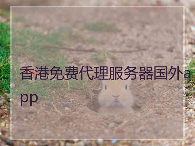 香港免费代理服务器国外app
