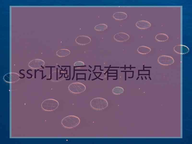 ssr订阅后没有节点