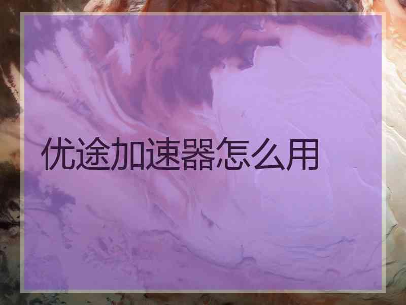 优途加速器怎么用