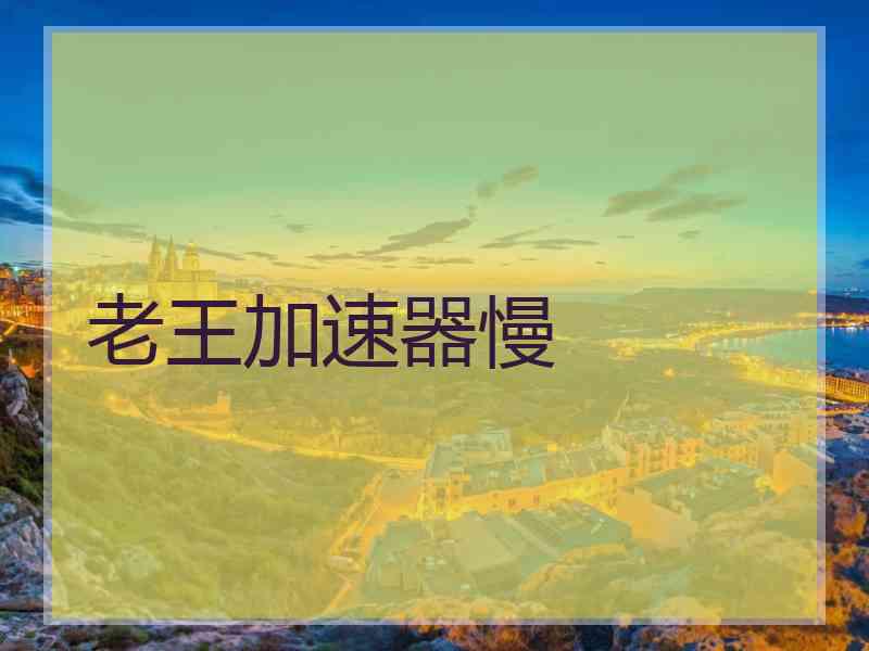 老王加速器慢